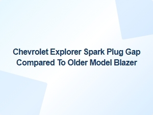 Spark Plug Gap Comparison: Explorer Versus Blazer