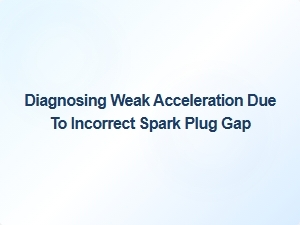 Diagnosing Weak Acceleration From Improper Spark Plug Gap
