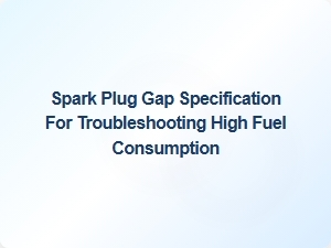 Diagnosing High Fuel Consumption with Spark Plug Gap
