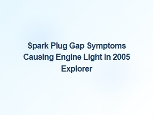 Spark Plug Gap Symptoms Triggering Engine Light