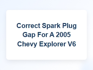 Correct Spark Plug Gap for a Chevy Explorer V6