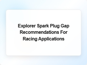 Optimizing Explorer Spark Plug Gaps for Racing Performance