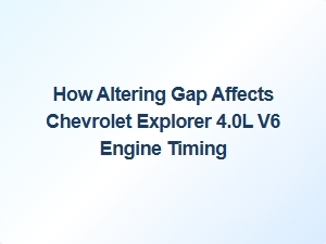 The Impact of Spark Plug Gap on a Chevrolet Explorer 4.0l Performance